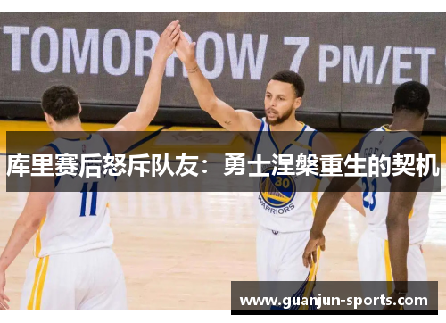 库里赛后怒斥队友：勇士涅槃重生的契机
